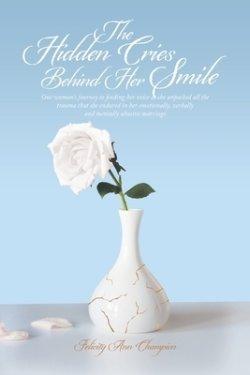 The Hidden Cries Behind Her Smile: One woman's journey to finding her voice as she unpacked all the trauma that she endured in her emotionally, verbal