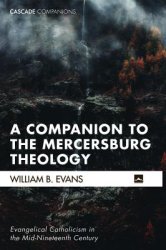 A Companion to the Mercersburg Theology: Evangelical Catholicism in the Mid-Nineteenth Century