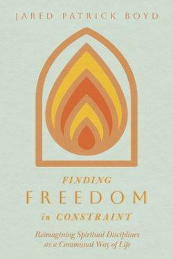 Finding Freedom in Constraint: Reimagining Spiritual Disciplines as a Communal Way of Life