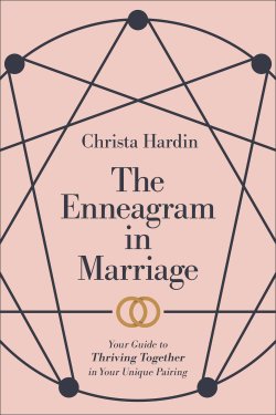 The Enneagram in Marriage: Your Guide to Thriving Together in Your Unique Pairing