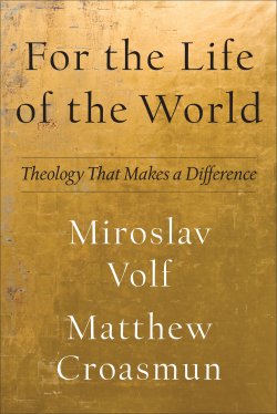 For the Life of the World: Theology That Makes a Difference