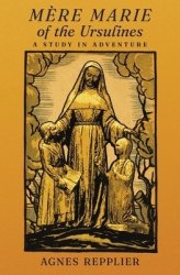 Mère Marie of the Ursulines: A Study in Adventure