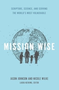 Mission Wise:  Scripture, Science, and Serving the Worlds Most Vulnerable