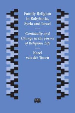 Family Religion in Babylonia, Syria and Israel: Continuity and Change in the Forms of Religious Life