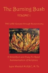 The Burning Bush Volume 1 the Law: Genesis Through Deuteronomy: A Simplified and Easy-To-Read Summarization of Scripture
