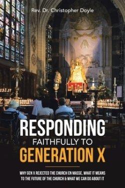 Responding Faithfully to Generation X: Why Gen X Rejected the Church En Masse, What It Means to the Future of the Church & What We Can Do About It