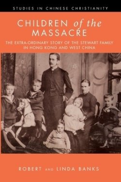 Children of the Massacre: The Flower Mountain Quartet, Volume 1: The Extra-ordinary Story of the Stewart Family in Hong Kong and West China