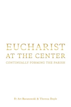 Eucharist at the Center: Continually Forming the Parish