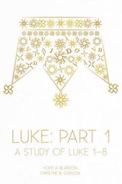 Luke: Part 1: A Study of Luke 1-8
