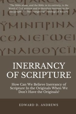 Inerrancy of Scripture: How Can We Believe Inerrancy of Scripture In the Originals When We Don't Have the Originals?