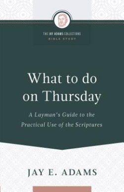 What to do on Thursday: A Layman's Guide to the Practical Use of the Scriptures