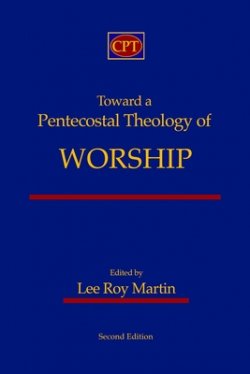 Toward a Pentecostal Theology of Worship: Second Edition