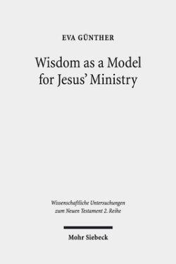 Wisdom as a Model for Jesus' Ministry: A Study on the 'Lament Over Jerusalem' in Matt 23: 37-39 Par. Luke 13:34-35