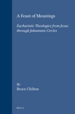 A Feast of Meanings: Eucharistic Theologies from Jesus Through Johannine Circles