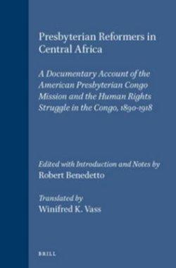 Presbyterian Reformers in Central Africa: A Documentary Account of the American Presbyterian Congo Mission and the Human Rights Struggle in the Congo,