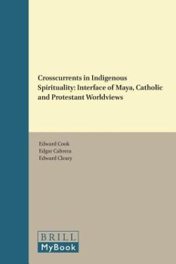 Crosscurrents in Indigenous Spirituality: Interface of Maya, Catholic and Protestant Worldviews