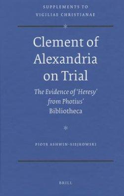 Clement of Alexandria on Trial: The Evidence of 'Heresy' from Photius' Bibliotheca