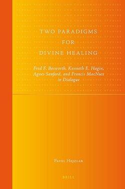 Two Paradigms for Divine Healing: Fred F. Bosworth, Kenneth E. Hagin, Agnes Sanford, and Francis MacNutt in Dialogue