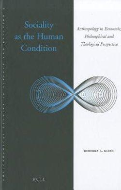 Sociality as the Human Condition: Anthropology in Economic, Philosophical and Theological Perspective