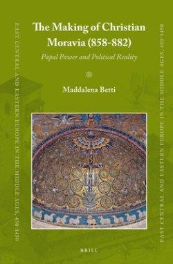 The Making of Christian Moravia (858-882): Papal Power and Political Reality