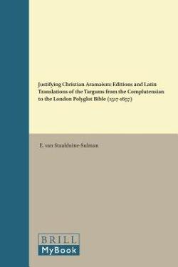 Justifying Christian Aramaism: Editions and Latin Translations of the Targums from the Complutensian to the London Polyglot Bible (1517-1657)