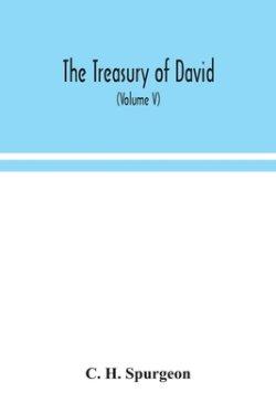 The Treasury Of David; An Original Exposition Of The Book Of Psalms: A Collection Of Illustrative Extracts From The Whole Range Of Literature; A Serie