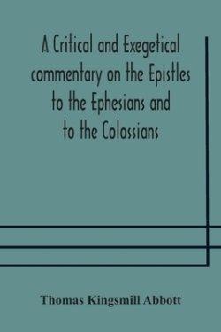 A Critical And Exegetical Commentary On The Epistles To The Ephesians And To The Colossians
