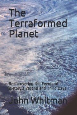 The Terraformed Planet: Rediscovering the Events of History's Second and Third Days