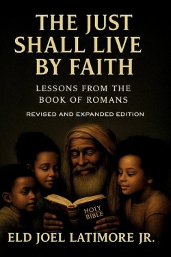The Just Shall Live by Faith                     : Lessons from the Book of Romans   Revised and Expanded Edition