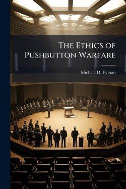 The Ethics of Pushbutton Warfare: Self-Imposed Constraints on the Technological Freedom to Apply Military Force