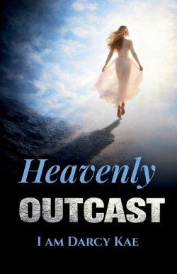 Heavenly Outcast: I Am Darcy Kae