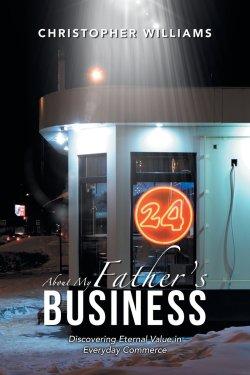 About My Father's Business: Discovering Eternal Value in Everyday Commerce