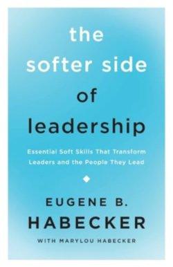 The Softer Side of Leadership : Essential Soft Skills That Transform Leaders and the People They Lead