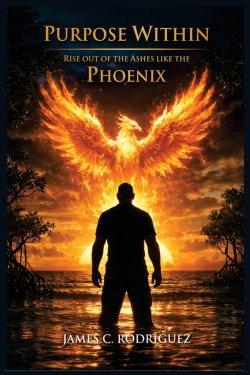 The Purpose Within: Rise Out of the Ashes Like the Phoenix