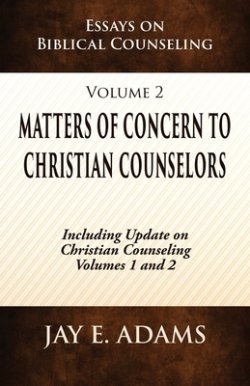 Matters of Concern to Christian Counselors: Essays on Biblical Counseling, Volume 2