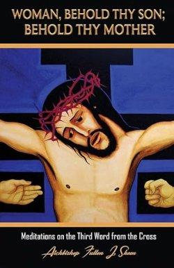 Woman, Behold Thy Son; Behold Thy Mother: Meditations on the Third Word from the Cross