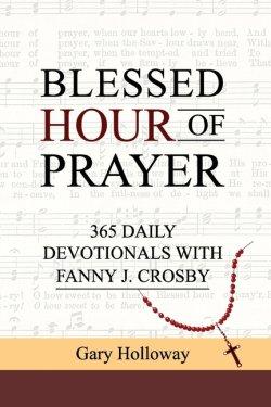 BLESSED HOUR OF PRAYER: 365 DAILY DEVOTIONALS WITH FANNY J. CROSBY