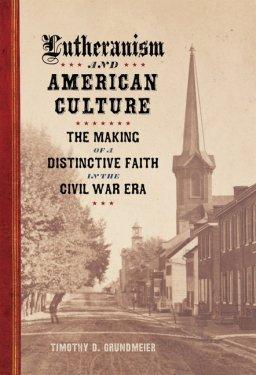Lutheranism and American Culture – The Making of a Distinctive Faith in the Civil War Era