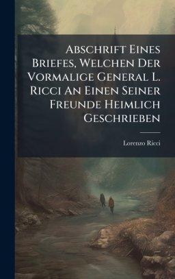 Abschrift Eines Briefes, Welchen Der Vormalige General L. Ricci An Einen Seiner Freunde Heimlich Geschrieben