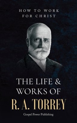The Life & Works Of R. A. Torrey Volume II