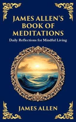 James Allen's Book of Meditations: Daily Reflections for Mindful Living (Deluxe Hardbound Edition)