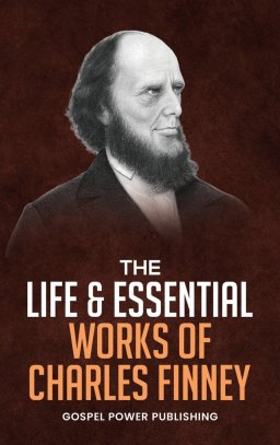 The Life & Essential Works Of Charles Finney