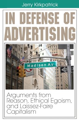 In Defense of Advertising: Arguments from Reason, Ethical Egoism, and Laissez-Faire Capitalism