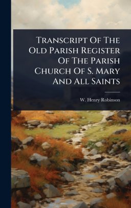Transcript Of The Old Parish Register Of The Parish Church Of S. Mary And All Saints