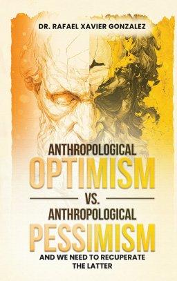 Anthropological Optimism vs. Anthropological Pessimism: and We Need to Recuperate the Latter