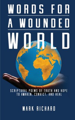 Words For A Wounded World: Scriptural Poems of Truth and Hope to Awaken, Convict, and Heal