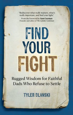 Find Your Fight: Rugged Wisdom for Faithful Dads Who Refuse to Settle