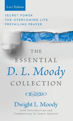 The Essential D. L. Moody Collection: Secret Power, the Overcoming Life, and Prevailing Prayer