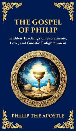 The Gospel of Philip: Mystical Teachings on Love, Truth, and the Sacred (Deluxe Hardbound Edition)