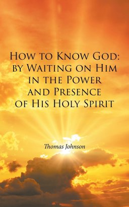 How to Know God: by Waiting on Him in the Power and Presence of His Holy Spirit